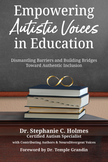 Empowering Autistic Voices in Education (Dismantling Barriers and Building Bridges toward Authentic Inclusion) by Stephanie C. Holmes, 9781963367485