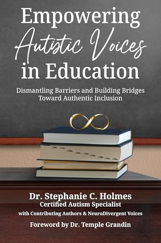 Empowering Autistic Voices in Education (Dismantling Barriers and Building Bridges toward Authentic Inclusion) by Stephanie C. Holmes, 9781963367485