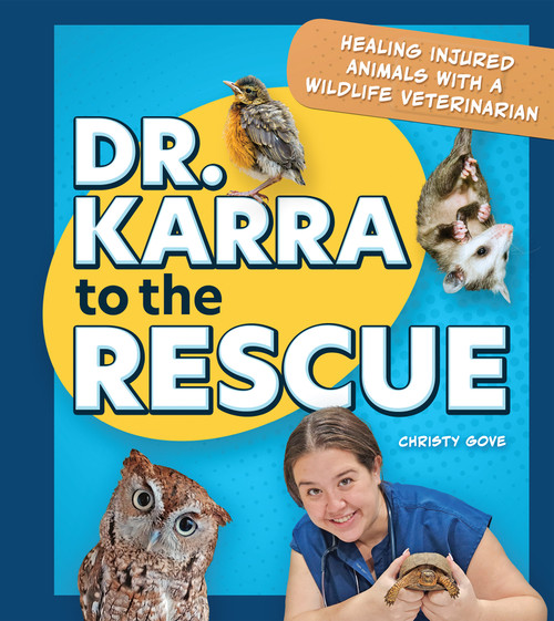 Dr. Karra to the Rescue (Healing Injured Animals with a Wildlife Veterinarian) by Christy Gove, 9781647555849