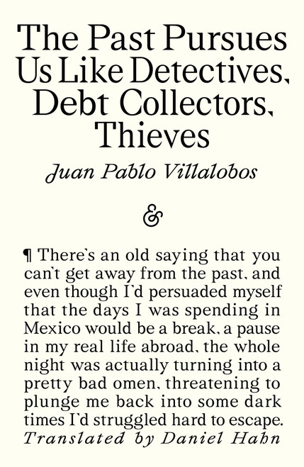 The Past Pursues Us Like Detectives, Debt Collectors, Thieves by Juan Pablo Villalobos, Daniel Hahn, 9781916751453
