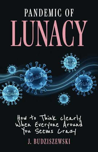 Pandemic of Lunacy (How to Think Clearly When Everyone Around You Seems Crazy) by J. Budziszewski, 9781967613014