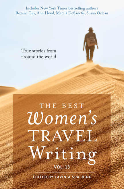 The Best Women's Travel Writing, Volume 13 (True Stories from Around the World) by Lavinia Spalding, 9781609522179