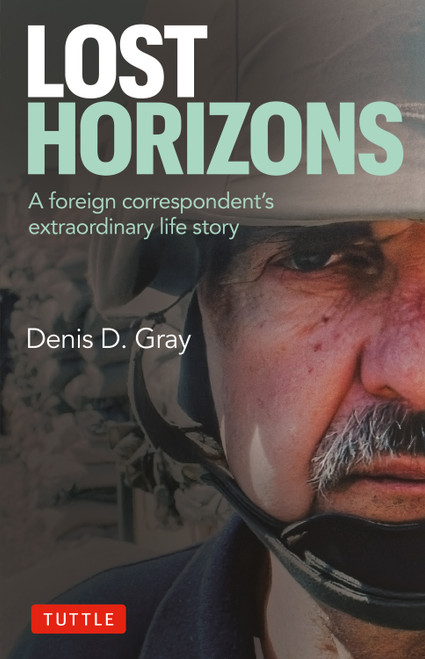 Lost Horizons (A Foreign Correspondent's Extraordinary Life Story) by Denis D. Gray, 9780804858595