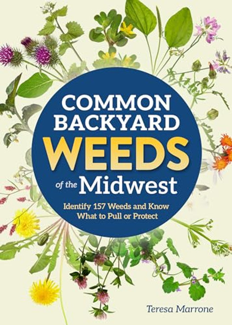Common Backyard Weeds of the Midwest (Identify 157 Weeds and Know What to Pull or Protect) by Teresa Marrone, 9781647555757