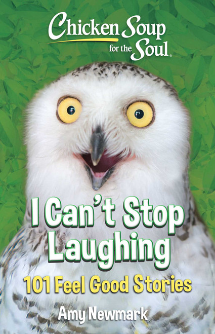 Chicken Soup for the Soul: I Can't Stop Laughing (101 Feel-Good Stories) by Amy Newmark, 9781611594614