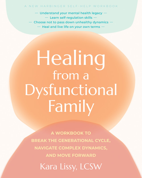 Healing from a Dysfunctional Family (A Workbook to Break the Generational Cycle, Navigate Complex Dynamics, and Move Forward) by Kara Lissy, 9781648486135