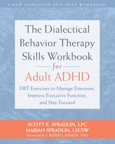 The Dialectical Behavior Therapy Skills Workbook for Adult ADHD (DBT Exercises to Manage Emotions, Improve Executive Function, and Stay Focused) by Scott E. Spradlin, Mariah Spradlin, J. Russell Ramsay, 9781648487040