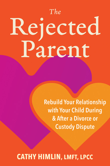The Rejected Parent (Rebuild Your Relationship with Your Child During and After a Divorce or Custody Dispute) by Cathy Himlin, 9781648487194