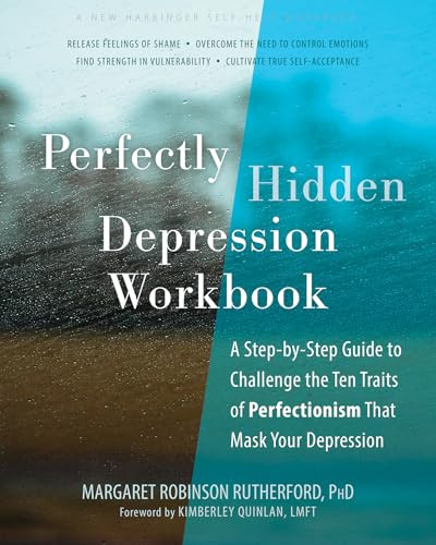 Perfectly Hidden Depression Workbook (A Step-by-Step Guide to Challenge the Ten Traits of Perfectionism That Mask Your Depression) by Margaret Robinson Rutherford, Kimberley Quinlan, 9781648487224