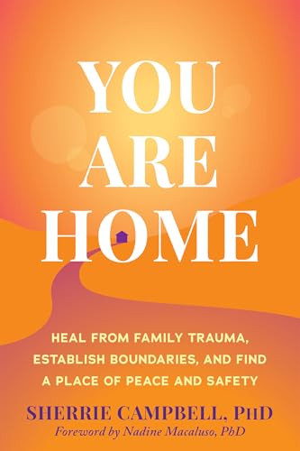 You Are Home (Heal from Family Trauma, Establish Boundaries, and Find a Place of Peace and Safety) by Sherrie Campbell, Nadine Macaluso, 9781648488658