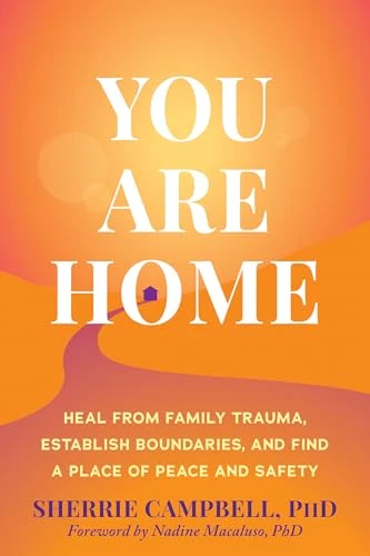 You Are Home (Heal from Family Trauma, Establish Boundaries, and Find a Place of Peace and Safety) by Sherrie Campbell, Nadine Macaluso, 9781648488658