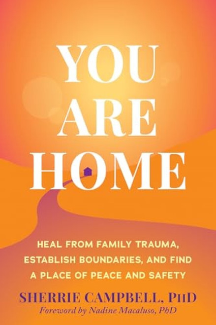 You Are Home (Heal from Family Trauma, Establish Boundaries, and Find a Place of Peace and Safety) by Sherrie Campbell, Nadine Macaluso, 9781648488658