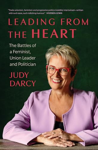 Leading from the Heart (The Battles of a Feminist, Union Leader and Politician) by Judy Darcy, 9781771624534