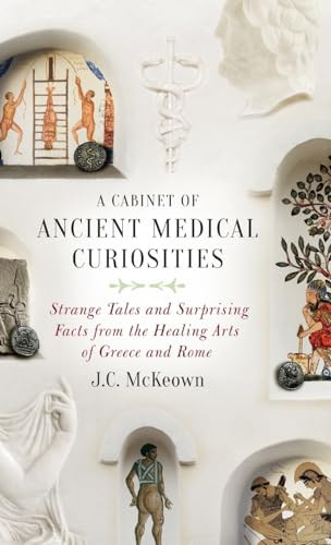A Cabinet of Ancient Medical Curiosities (Strange Tales and Surprising Facts from the Healing Arts of Greece and Rome) by J.C. McKeown, 9780190610432