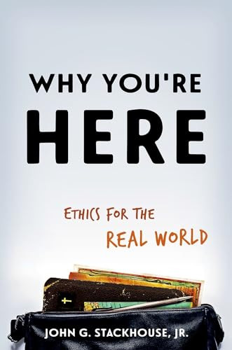 Why You're Here (Ethics for the Real World) by John G. Stackhouse, Jr., 9780190636746