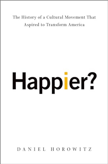 Happier? (The History of a Cultural Movement That Aspired to Transform America) by Daniel Horowitz, 9780190655648