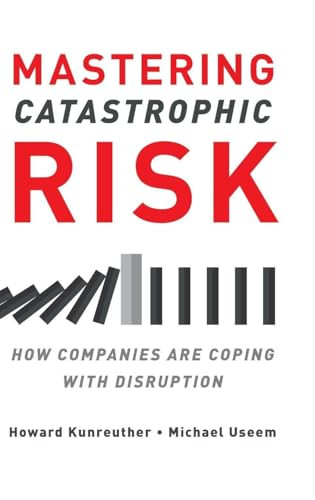 Mastering Catastrophic Risk (How Companies Are Coping with Disruption) by Howard Kunreuther, Michael Useem, 9780190499402