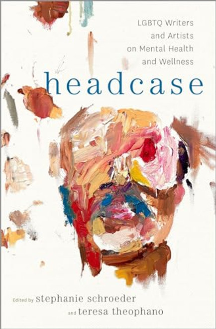 Headcase (LGBTQ Writers & Artists on Mental Health and Wellness) by Stephanie Schroeder, Teresa Theophano, 9780190846596