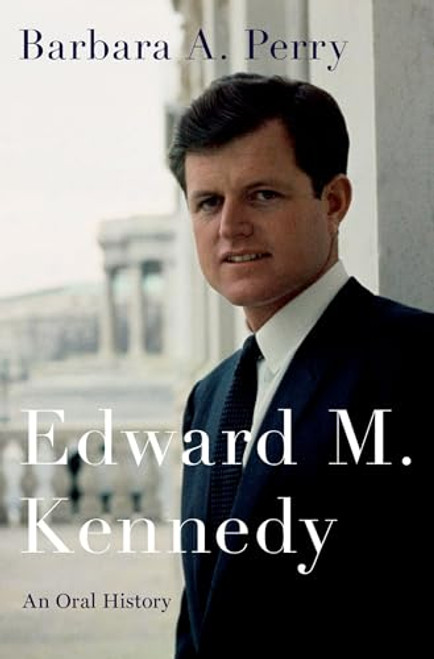 Edward M. Kennedy: An Oral History by Barbara A. Perry, 9780190644840