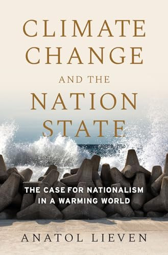 Climate Change and the Nation State (The Case for Nationalism in a Warming World) by Anatol Lieven, 9780190090180