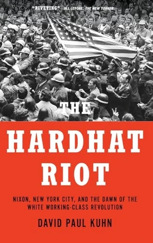 The Hardhat Riot (Nixon, New York City, and the Dawn of the White Working-Class Revolution) - 9780190064716 - 9780190064716 by David Paul Kuhn