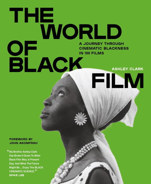 The World of Black Film (A Journey Through Cinematic Blackness in 100 Films With a Foreword by John Akomfrah) by Ashley Clark, 9781529438253