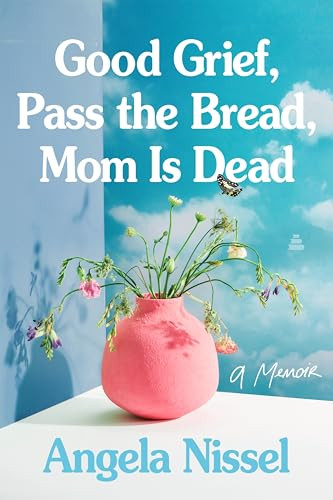 Good Grief, Pass the Bread, Mom Is Dead (A Memoir) by Angela Nissel, 9780063345119