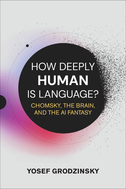 How Deeply Human Is Language? (Chomsky, the Brain, and the AI Fantasy) by Yosef Grodzinsky, 9780262052009