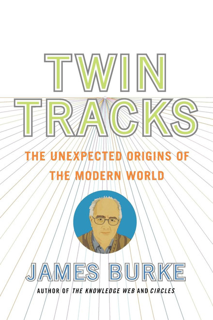 Twin Tracks (The Unexpected Origins of the Modern World) by James Burke, 9780743258104