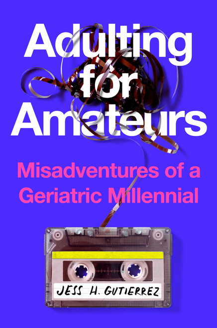 Adulting for Amateurs (Misadventures of a Geriatric Millennial) by Jess H. Gutierrez, 9780593854891