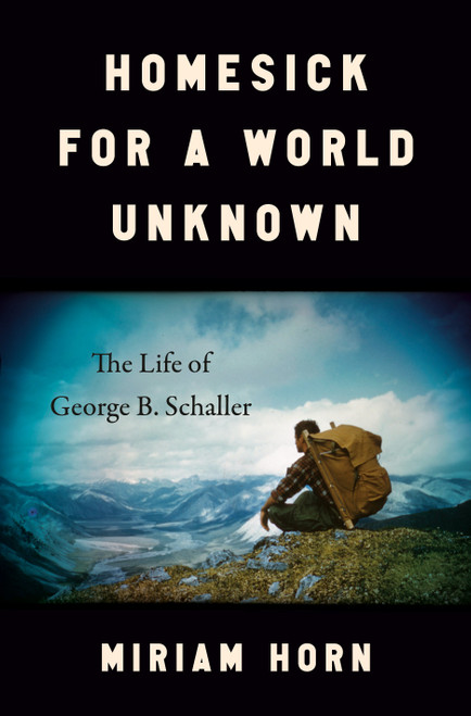 Homesick for a World Unknown (The Life of George B. Schaller) by Miriam Horn, 9781984881342