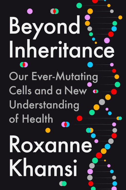 Beyond Inheritance (Our Ever-Mutating Cells and a New Understanding of Health) by Roxanne Khamsi, 9780593541913