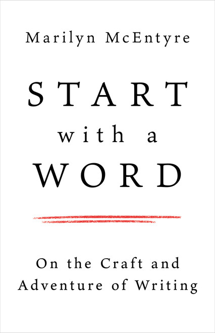 Start with a Word (On the Craft and Adventure of Writing) by Marilyn McEntyre, 9780802883162