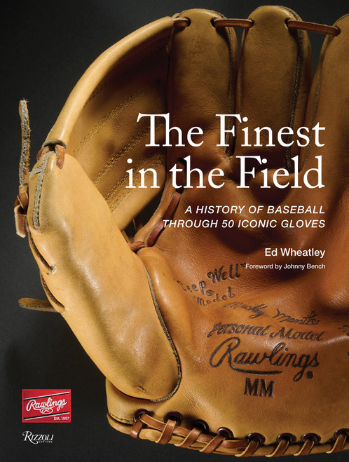The Finest in the Field® (A History of Baseball Through 50 Iconic Gloves) by Ed Wheatley, 9780847876570