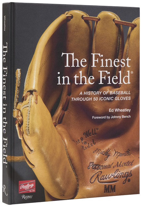 The Finest in the Field® (A History of Baseball Through 50 Iconic Gloves) by Ed Wheatley, Johnny Bench, 9780847876570