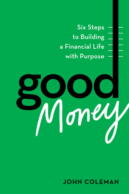 Good Money (Six Steps to Building a Financial Life with Purpose) by John Coleman, 9798892790505