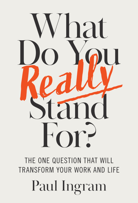 What Do You Really Stand For? (The One Question That Will Transform Your Work and Life) by Paul Ingram, 9781647827656