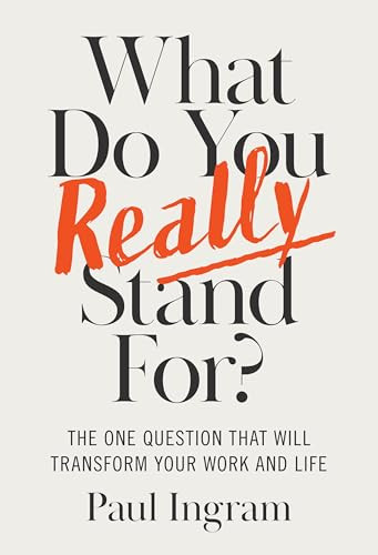 What Do You Really Stand For? (The One Question That Will Transform Your Work and Life) by Paul Ingram, 9781647827656
