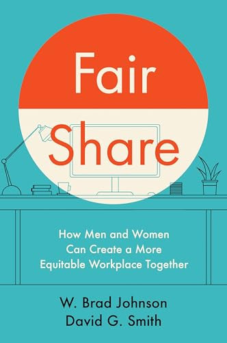 Fair Share (How Men and Women Can Create a More Equitable Workplace Together) by W. Brad Johnson, David G. Smith, 9781647826826