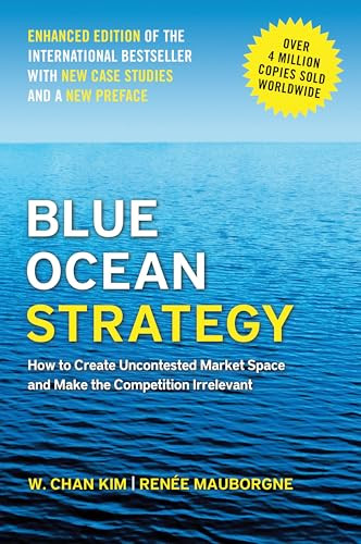 Blue Ocean Strategy, Enhanced Edition (How to Create Uncontested Market Space and Make the Competition Irrelevant) by W. Chan Kim, Renée Mauborgne, 9798892793087
