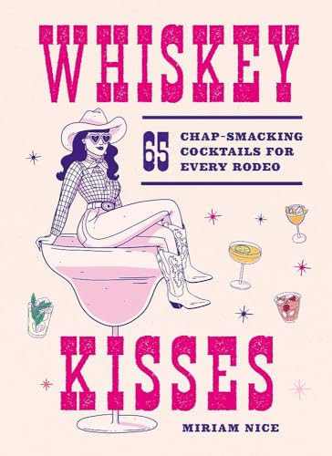 Whiskey Kisses (65 Chap-Smacking Cocktails For Every Rodeo) by Miriam Nice, Laurène Boglio, 9781035439348