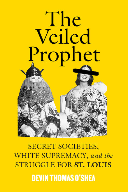 The Veiled Prophet (Secret Societies, White Supremacy, and the Struggle for St. Louis) by Devin Thomas O'Shea, 9798888905791