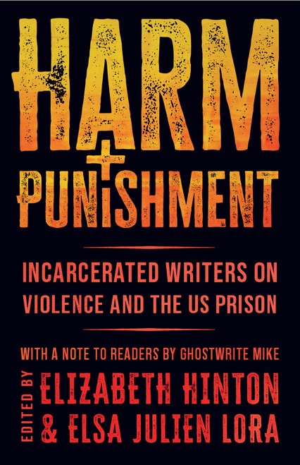 Harm and Punishment (Incarcerated Writers on Violence and the US Prison) by Elizabeth Hinton, Elsa Julien Lora, Ghostwrite Mike, 9798888906033