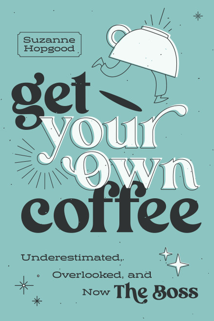 Get Your Own Coffee (Underestimated, Overlooked, and Now The Boss) by Suzanne Hopgood, 9798891880955