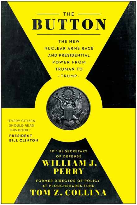 The Button (The New Nuclear Arms Race and Presidential Power from Truman to Trump) - 9781637748695 by William J. Perry, Tom Z. Collina, 9781637748695