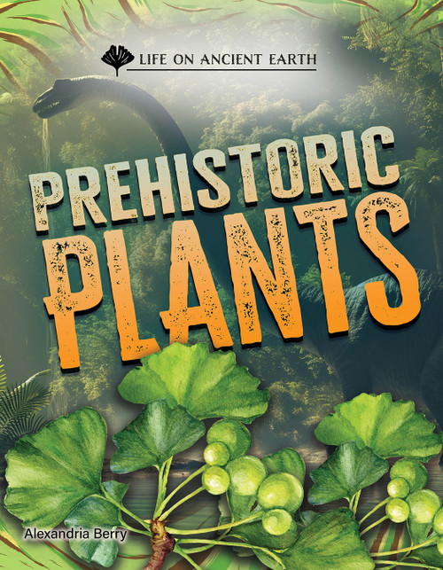 Prehistoric Plants by Alexandria Berry, 9781668973134