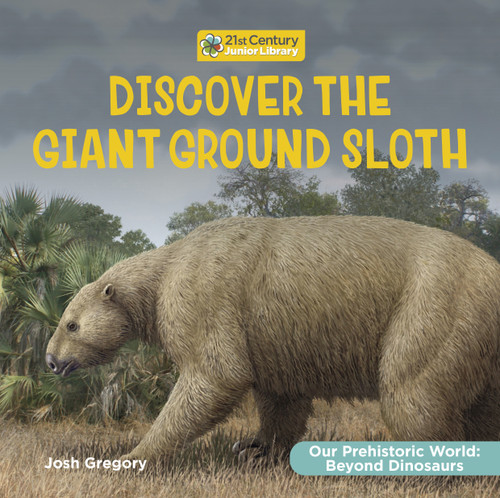 Discover the Giant Ground Sloth - 9781668974445 by Josh Gregory, 9781668974445
