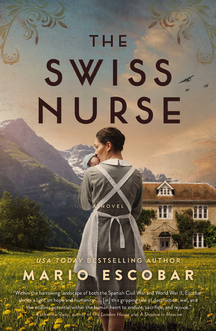 The Swiss Nurse (A Gripping Tale of Hope and Humanity Amidst the Spanish Civil War and WWII) by Mario Escobar, 9781400236053