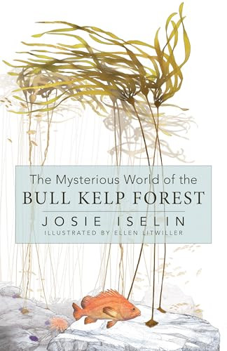 The Mysterious World of the Bull Kelp Forest by Josie Iselin, Ellen Litwiller, 9781597147019