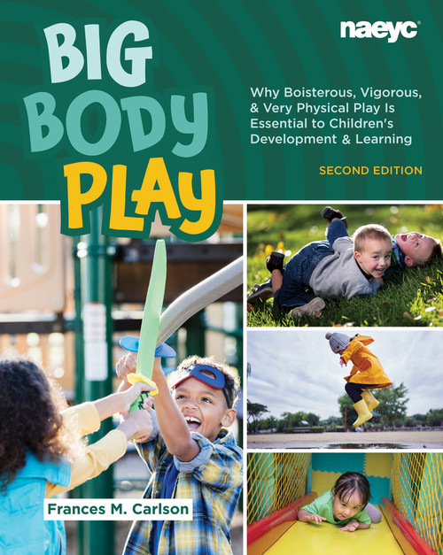 Big Body Play (Why Boisterous, Vigorous, and Very Physical Play Is Essential to Children's Development and Learning) - 9781952331466 by Frances M. Carlson